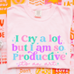 I cry a lot but I am so productive tee women's