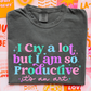 I cry a lot but I am so productive tee women's